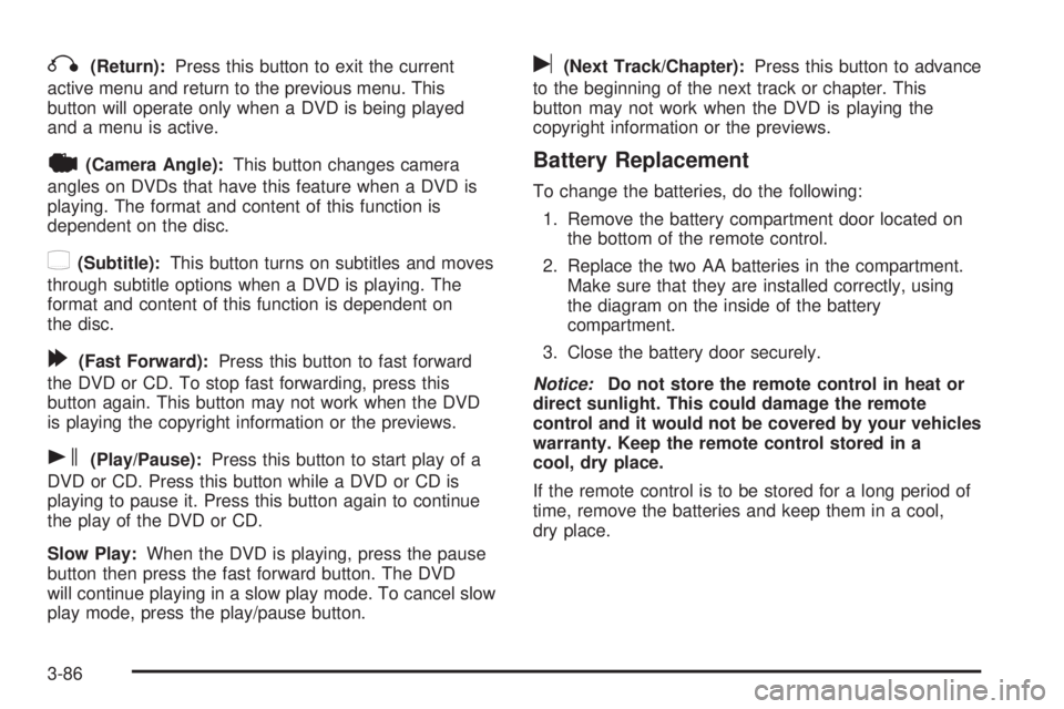 GMC YUKON XL DENALI 2004  Owners Manual q(Return):Press this button to exit the current
active menu and return to the previous menu. This
button will operate only when a DVD is being played
and a menu is active.
|(Camera Angle):This button 