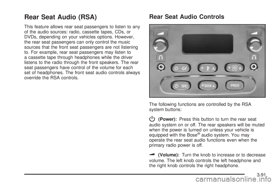 GMC YUKON XL DENALI 2004 Owners Manual Rear Seat Audio (RSA)
This feature allows rear seat passengers to listen to any
of the audio sources: radio, cassette tapes, CDs, or
DVDs, depending on your vehicles options. However,
the rear seat pa GMC YUKON XL DENALI 2004 Owners Manual Rear Seat Audio (RSA)
This feature allows rear seat passengers to listen to any
of the audio sources: radio, cassette tapes, CDs, or
DVDs, depending on your vehicles options. However,
the rear seat pa