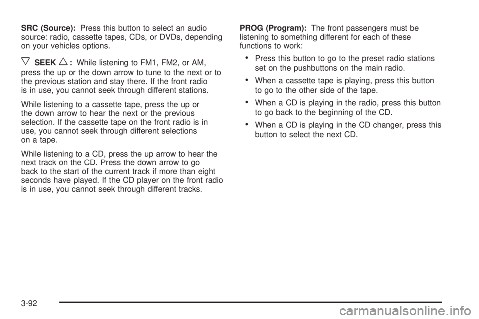 GMC YUKON XL DENALI 2004 Owners Manual SRC (Source):Press this button to select an audio
source: radio, cassette tapes, CDs, or DVDs, depending
on your vehicles options.
xSEEKw:While listening to FM1, FM2, or AM,
press the up or the down a GMC YUKON XL DENALI 2004 Owners Manual SRC (Source):Press this button to select an audio
source: radio, cassette tapes, CDs, or DVDs, depending
on your vehicles options.
xSEEKw:While listening to FM1, FM2, or AM,
press the up or the down a
