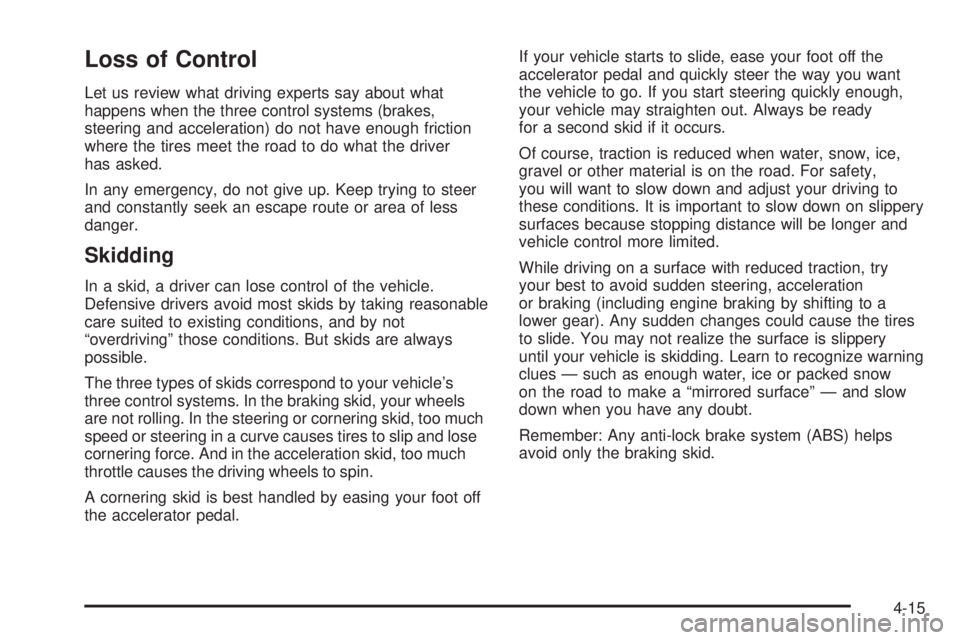 GMC YUKON XL DENALI 2004 Owners Manual Loss of Control
Let us review what driving experts say about what
happens when the three control systems (brakes,
steering and acceleration) do not have enough friction
where the tires meet the road t GMC YUKON XL DENALI 2004 Owners Manual Loss of Control
Let us review what driving experts say about what
happens when the three control systems (brakes,
steering and acceleration) do not have enough friction
where the tires meet the road t