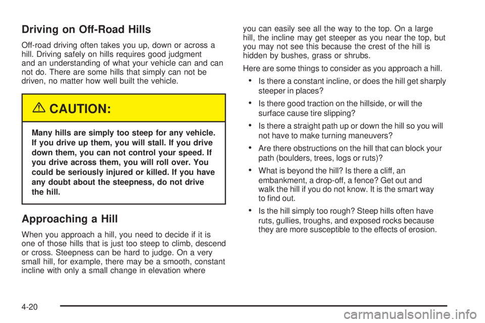 GMC YUKON XL DENALI 2004 Owners Manual Driving on Off-Road Hills
Off-road driving often takes you up, down or across a
hill. Driving safely on hills requires good judgment
and an understanding of what your vehicle can and can
not do. There GMC YUKON XL DENALI 2004 Owners Manual Driving on Off-Road Hills
Off-road driving often takes you up, down or across a
hill. Driving safely on hills requires good judgment
and an understanding of what your vehicle can and can
not do. There