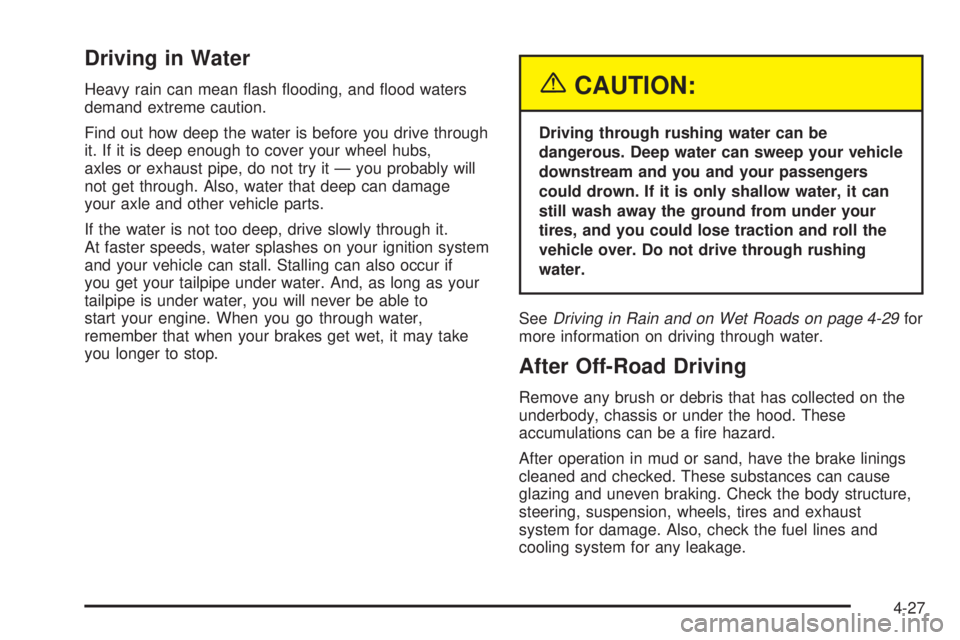 GMC YUKON XL DENALI 2004 Owners Manual Driving in Water
Heavy rain can mean ¯ash ¯ooding, and ¯ood waters
demand extreme caution.
Find out how deep the water is before you drive through
it. If it is deep enough to cover your wheel hubs, GMC YUKON XL DENALI 2004 Owners Manual Driving in Water
Heavy rain can mean ¯ash ¯ooding, and ¯ood waters
demand extreme caution.
Find out how deep the water is before you drive through
it. If it is deep enough to cover your wheel hubs,