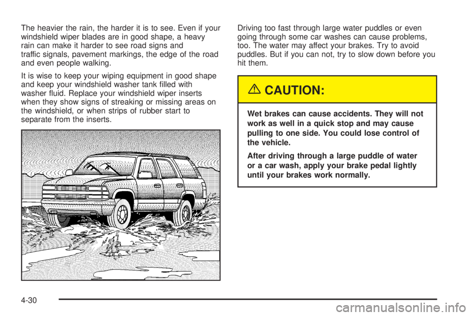 GMC YUKON XL DENALI 2004 Owners Manual The heavier the rain, the harder it is to see. Even if your
windshield wiper blades are in good shape, a heavy
rain can make it harder to see road signs and
traffic signals, pavement markings, the edg GMC YUKON XL DENALI 2004 Owners Manual The heavier the rain, the harder it is to see. Even if your
windshield wiper blades are in good shape, a heavy
rain can make it harder to see road signs and
traffic signals, pavement markings, the edg