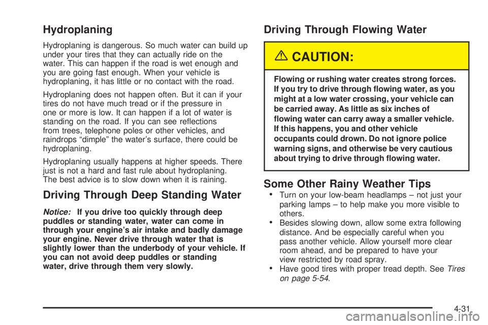 GMC YUKON XL DENALI 2004 User Guide Hydroplaning
Hydroplaning is dangerous. So much water can build up
under your tires that they can actually ride on the
water. This can happen if the road is wet enough and
you are going fast enough. W