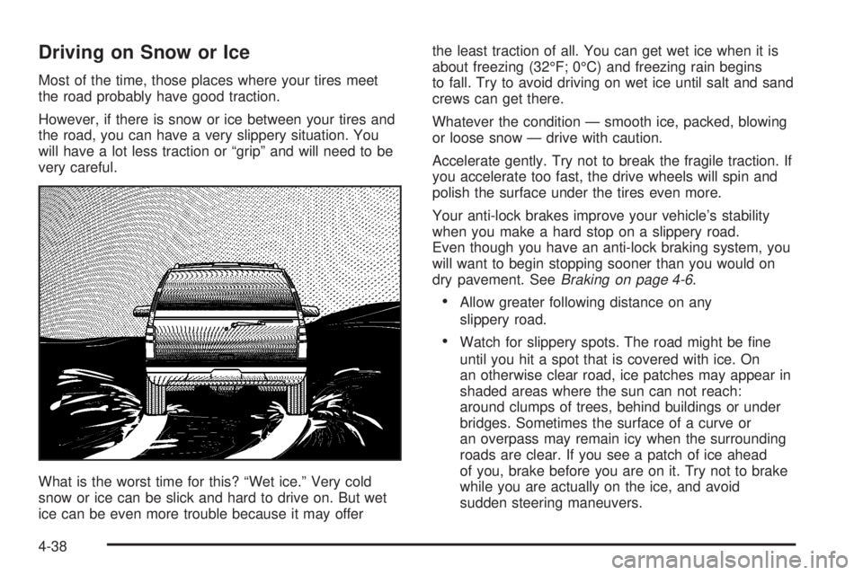 GMC YUKON XL DENALI 2004 Owners Manual Driving on Snow or Ice
Most of the time, those places where your tires meet
the road probably have good traction.
However, if there is snow or ice between your tires and
the road, you can have a very GMC YUKON XL DENALI 2004 Owners Manual Driving on Snow or Ice
Most of the time, those places where your tires meet
the road probably have good traction.
However, if there is snow or ice between your tires and
the road, you can have a very