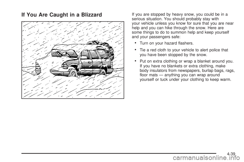 GMC YUKON XL DENALI 2004 Owners Manual If You Are Caught in a BlizzardIf you are stopped by heavy snow, you could be in a
serious situation. You should probably stay with
your vehicle unless you know for sure that you are near
help and you GMC YUKON XL DENALI 2004 Owners Manual If You Are Caught in a BlizzardIf you are stopped by heavy snow, you could be in a
serious situation. You should probably stay with
your vehicle unless you know for sure that you are near
help and you