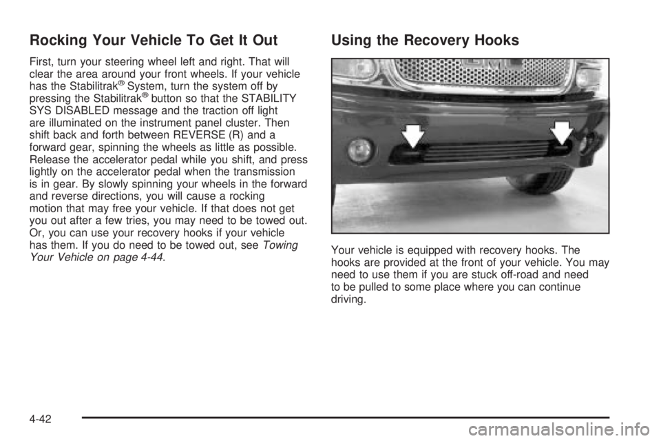 GMC YUKON XL DENALI 2004 Owners Manual Rocking Your Vehicle To Get It Out
First, turn your steering wheel left and right. That will
clear the area around your front wheels. If your vehicle
has the Stabilitrak
žSystem, turn the system off GMC YUKON XL DENALI 2004 Owners Manual Rocking Your Vehicle To Get It Out
First, turn your steering wheel left and right. That will
clear the area around your front wheels. If your vehicle
has the Stabilitrak
žSystem, turn the system off
