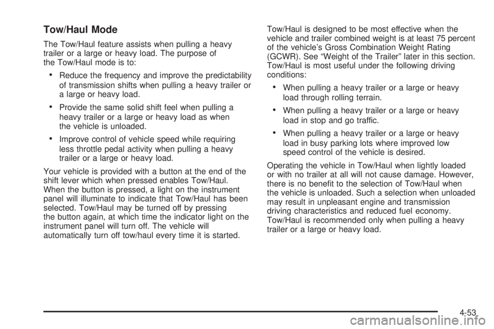 GMC YUKON XL DENALI 2004 Owners Manual Tow/Haul Mode
The Tow/Haul feature assists when pulling a heavy
trailer or a large or heavy load. The purpose of
the Tow/Haul mode is to:
·Reduce the frequency and improve the predictability
of trans GMC YUKON XL DENALI 2004 Owners Manual Tow/Haul Mode
The Tow/Haul feature assists when pulling a heavy
trailer or a large or heavy load. The purpose of
the Tow/Haul mode is to:
·Reduce the frequency and improve the predictability
of trans