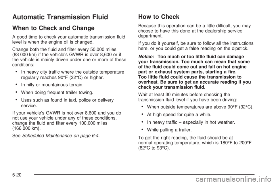 GMC YUKON XL DENALI 2004 Owners Manual Automatic Transmission Fluid
When to Check and Change
A good time to check your automatic transmission ¯uid
level is when the engine oil is changed.
Change both the ¯uid and ®lter every 50,000 mile GMC YUKON XL DENALI 2004 Owners Manual Automatic Transmission Fluid
When to Check and Change
A good time to check your automatic transmission ¯uid
level is when the engine oil is changed.
Change both the ¯uid and ®lter every 50,000 mile