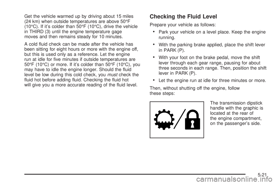GMC YUKON XL DENALI 2004 Owners Manual Get the vehicle warmed up by driving about 15 miles
(24 km) when outside temperatures are above 50ÉF
(10ÉC). If its colder than 50ÉF (10ÉC), drive the vehicle
in THIRD (3) until the engine temper GMC YUKON XL DENALI 2004 Owners Manual Get the vehicle warmed up by driving about 15 miles
(24 km) when outside temperatures are above 50ÉF
(10ÉC). If its colder than 50ÉF (10ÉC), drive the vehicle
in THIRD (3) until the engine temper