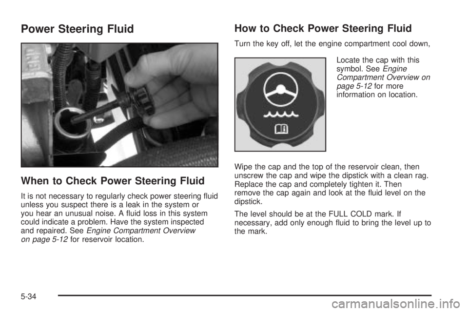 GMC YUKON XL DENALI 2004 Owners Manual Power Steering Fluid
When to Check Power Steering Fluid
It is not necessary to regularly check power steering ¯uid
unless you suspect there is a leak in the system or
you hear an unusual noise. A ¯u GMC YUKON XL DENALI 2004 Owners Manual Power Steering Fluid
When to Check Power Steering Fluid
It is not necessary to regularly check power steering ¯uid
unless you suspect there is a leak in the system or
you hear an unusual noise. A ¯u