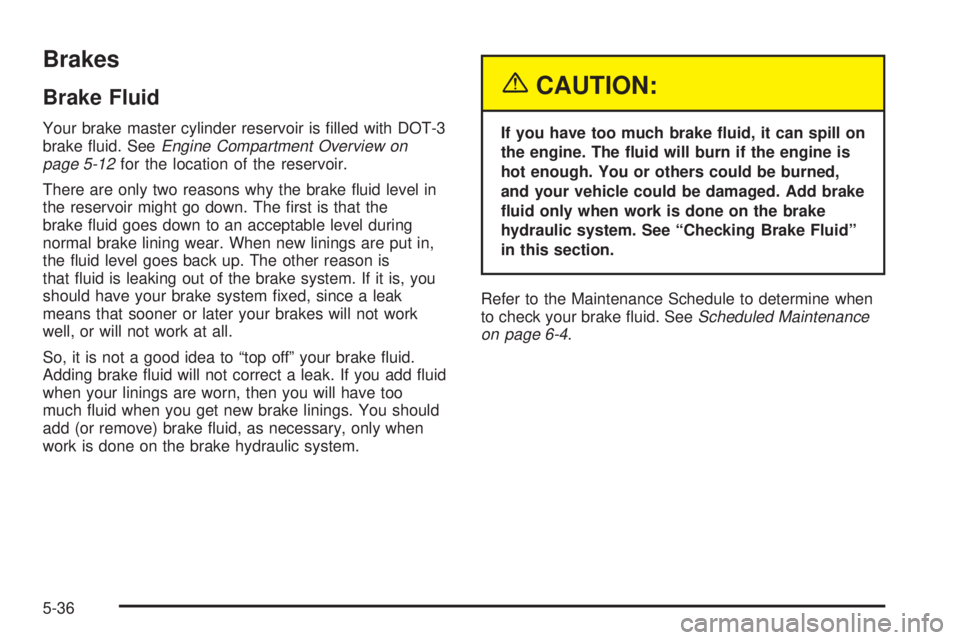 GMC YUKON XL DENALI 2004 Owners Manual Brakes
Brake Fluid
Your brake master cylinder reservoir is ®lled with DOT-3
brake ¯uid. SeeEngine Compartment Overview on
page 5-12for the location of the reservoir.
There are only two reasons why t GMC YUKON XL DENALI 2004 Owners Manual Brakes
Brake Fluid
Your brake master cylinder reservoir is ®lled with DOT-3
brake ¯uid. SeeEngine Compartment Overview on
page 5-12for the location of the reservoir.
There are only two reasons why t