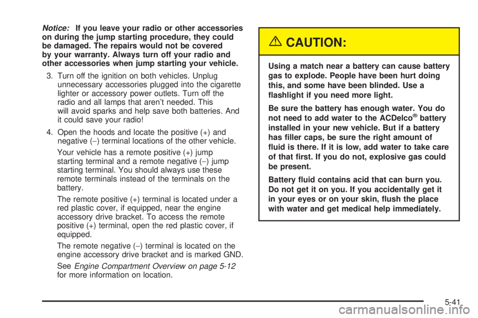 GMC YUKON XL DENALI 2004 Owners Manual Notice:If you leave your radio or other accessories
on during the jump starting procedure, they could
be damaged. The repairs would not be covered
by your warranty. Always turn off your radio and
othe GMC YUKON XL DENALI 2004 Owners Manual Notice:If you leave your radio or other accessories
on during the jump starting procedure, they could
be damaged. The repairs would not be covered
by your warranty. Always turn off your radio and
othe