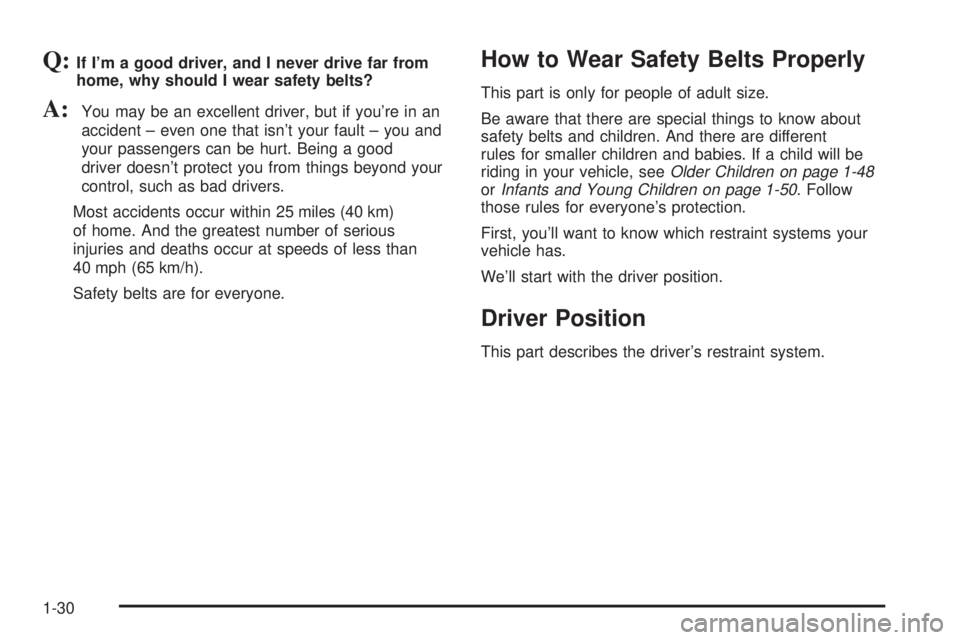 GMC YUKON XL DENALI 2004 Owners Guide Q:If Im a good driver, and I never drive far from
home, why should I wear safety belts?
A:You may be an excellent driver, but if youre in an
accident ± even one that isnt your fault ± you and
you