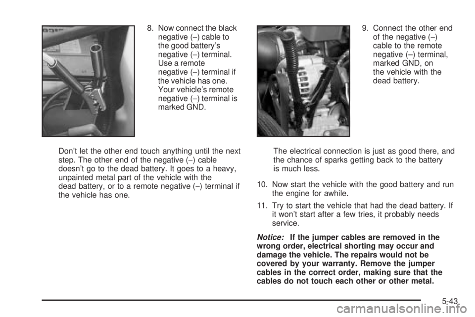 GMC YUKON XL DENALI 2004 Owners Manual 8. Now connect the black
negative (-) cable to
the good batterys
negative (-) terminal.
Use a remote
negative (-) terminal if
the vehicle has one.
Your vehicles remote
negative (-) terminal is
marke GMC YUKON XL DENALI 2004 Owners Manual 8. Now connect the black
negative (-) cable to
the good batterys
negative (-) terminal.
Use a remote
negative (-) terminal if
the vehicle has one.
Your vehicles remote
negative (-) terminal is
marke