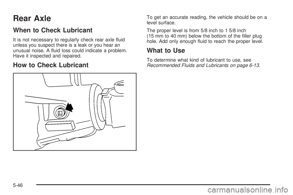 GMC YUKON XL DENALI 2004  Owners Manual Rear Axle
When to Check Lubricant
It is not necessary to regularly check rear axle ¯uid
unless you suspect there is a leak or you hear an
unusual noise. A ¯uid loss could indicate a problem.
Have it