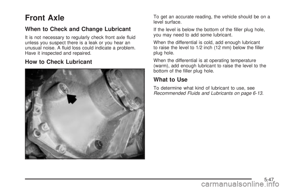 GMC YUKON XL DENALI 2004  Owners Manual Front Axle
When to Check and Change Lubricant
It is not necessary to regularly check front axle ¯uid
unless you suspect there is a leak or you hear an
unusual noise. A ¯uid loss could indicate a pro