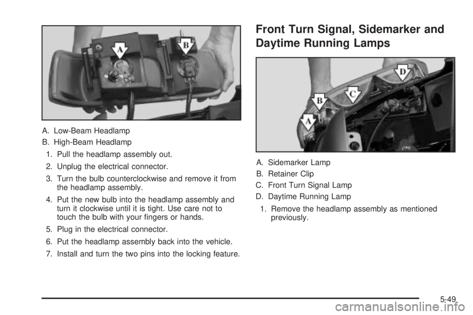 GMC YUKON XL DENALI 2004 Owners Manual A. Low-Beam Headlamp
B. High-Beam Headlamp
1. Pull the headlamp assembly out.
2. Unplug the electrical connector.
3. Turn the bulb counterclockwise and remove it from
the headlamp assembly.
4. Put the