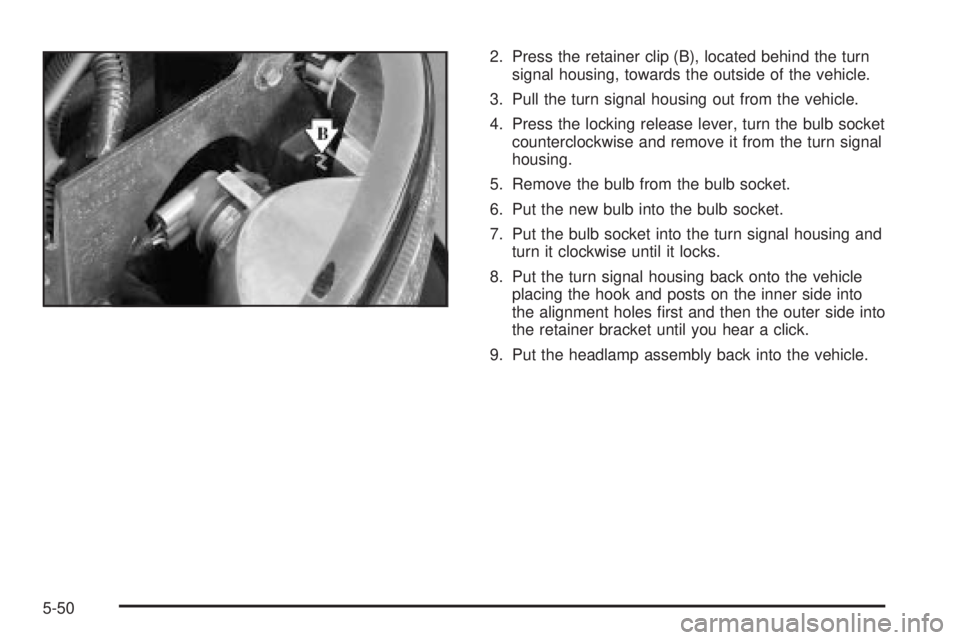GMC YUKON XL DENALI 2004 Owners Manual 2. Press the retainer clip (B), located behind the turn
signal housing, towards the outside of the vehicle.
3. Pull the turn signal housing out from the vehicle.
4. Press the locking release lever, tu