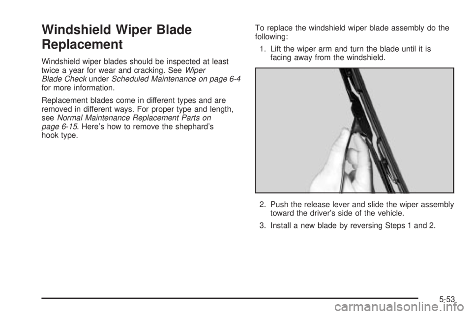 GMC YUKON XL DENALI 2004 Owners Manual Windshield Wiper Blade
Replacement
Windshield wiper blades should be inspected at least
twice a year for wear and cracking. SeeWiper
Blade CheckunderScheduled Maintenance on page 6-4for more informati GMC YUKON XL DENALI 2004 Owners Manual Windshield Wiper Blade
Replacement
Windshield wiper blades should be inspected at least
twice a year for wear and cracking. SeeWiper
Blade CheckunderScheduled Maintenance on page 6-4for more informati