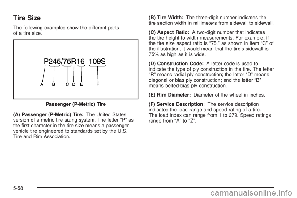 GMC YUKON XL DENALI 2004 Owners Manual Tire Size
The following examples show the different parts
of a tire size.
(A) Passenger (P-Metric) Tire:The United States
version of a metric tire sizing system. The letter ªPº as
the ®rst characte GMC YUKON XL DENALI 2004 Owners Manual Tire Size
The following examples show the different parts
of a tire size.
(A) Passenger (P-Metric) Tire:The United States
version of a metric tire sizing system. The letter ªPº as
the ®rst characte