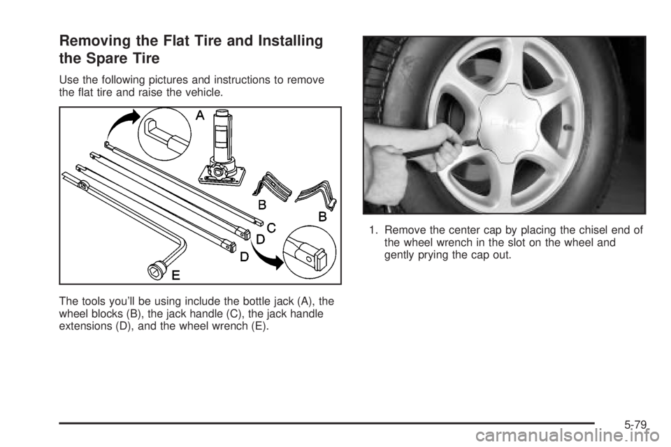 GMC YUKON XL DENALI 2004  Owners Manual Removing the Flat Tire and Installing
the Spare Tire
Use the following pictures and instructions to remove
the ¯at tire and raise the vehicle.
The tools youll be using include the bottle jack (A), t
