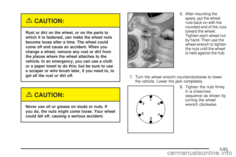 GMC YUKON XL DENALI 2004 Owners Manual {CAUTION:
Rust or dirt on the wheel, or on the parts to
which it is fastened, can make the wheel nuts
become loose after a time. The wheel could
come off and cause an accident. When you
change a wheel GMC YUKON XL DENALI 2004 Owners Manual {CAUTION:
Rust or dirt on the wheel, or on the parts to
which it is fastened, can make the wheel nuts
become loose after a time. The wheel could
come off and cause an accident. When you
change a wheel