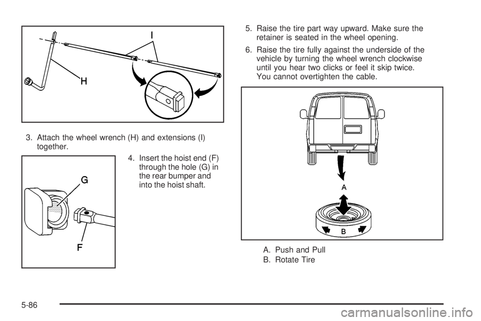 GMC YUKON XL DENALI 2004 Owners Manual 3. Attach the wheel wrench (H) and extensions (I)
together.
4. Insert the hoist end (F)
through the hole (G) in
the rear bumper and
into the hoist shaft.5. Raise the tire part way upward. Make sure th GMC YUKON XL DENALI 2004 Owners Manual 3. Attach the wheel wrench (H) and extensions (I)
together.
4. Insert the hoist end (F)
through the hole (G) in
the rear bumper and
into the hoist shaft.5. Raise the tire part way upward. Make sure th