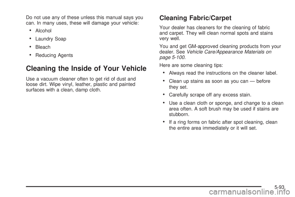 GMC YUKON XL DENALI 2004 Owners Manual Do not use any of these unless this manual says you
can. In many uses, these will damage your vehicle:
·Alcohol
·Laundry Soap
·Bleach
·Reducing Agents
Cleaning the Inside of Your Vehicle
Use a vac GMC YUKON XL DENALI 2004 Owners Manual Do not use any of these unless this manual says you
can. In many uses, these will damage your vehicle:
·Alcohol
·Laundry Soap
·Bleach
·Reducing Agents
Cleaning the Inside of Your Vehicle
Use a vac