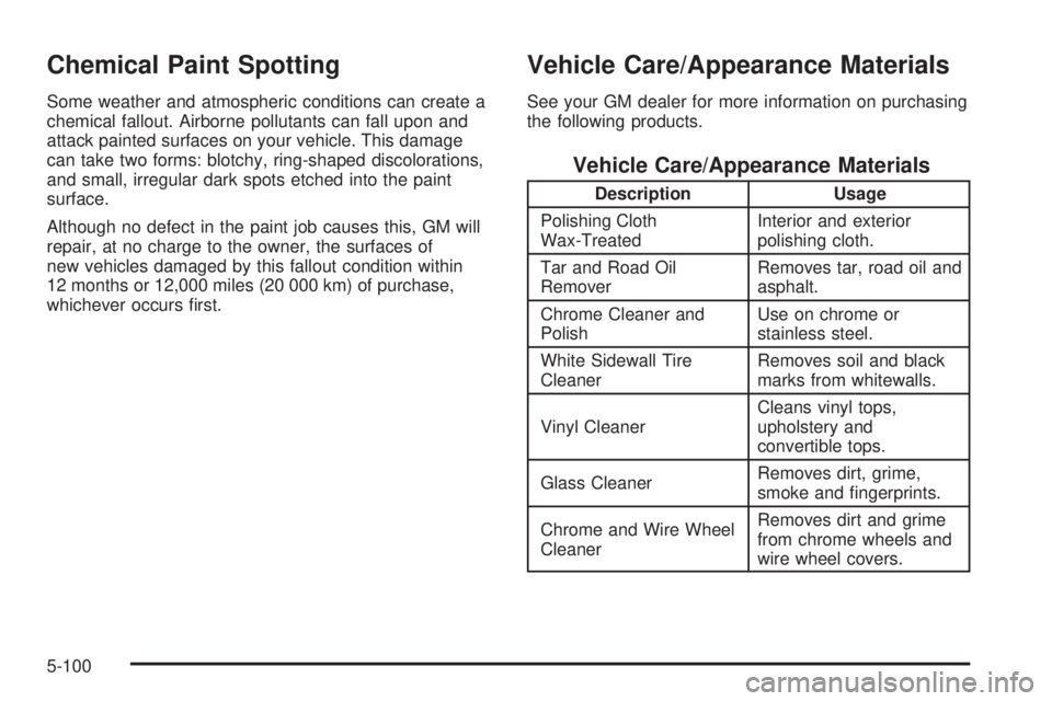 GMC YUKON XL DENALI 2004 Owners Manual Chemical Paint Spotting
Some weather and atmospheric conditions can create a
chemical fallout. Airborne pollutants can fall upon and
attack painted surfaces on your vehicle. This damage
can take two f GMC YUKON XL DENALI 2004 Owners Manual Chemical Paint Spotting
Some weather and atmospheric conditions can create a
chemical fallout. Airborne pollutants can fall upon and
attack painted surfaces on your vehicle. This damage
can take two f