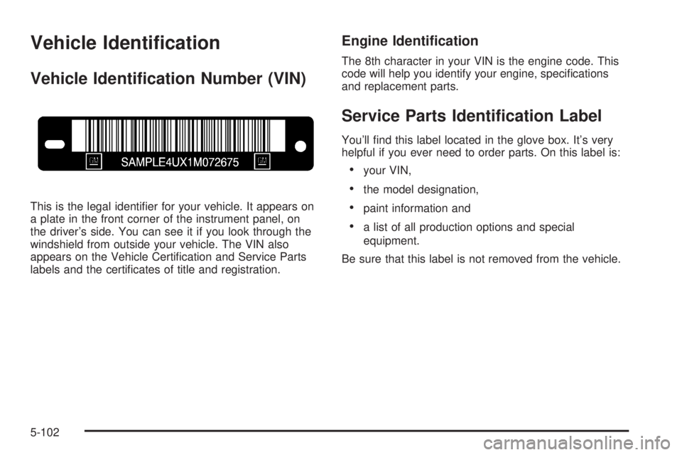 GMC YUKON XL DENALI 2004 Owners Manual Vehicle Identi®cation
Vehicle Identi®cation Number (VIN)
This is the legal identi®er for your vehicle. It appears on
a plate in the front corner of the instrument panel, on
the drivers side. You c GMC YUKON XL DENALI 2004 Owners Manual Vehicle Identi®cation
Vehicle Identi®cation Number (VIN)
This is the legal identi®er for your vehicle. It appears on
a plate in the front corner of the instrument panel, on
the drivers side. You c
