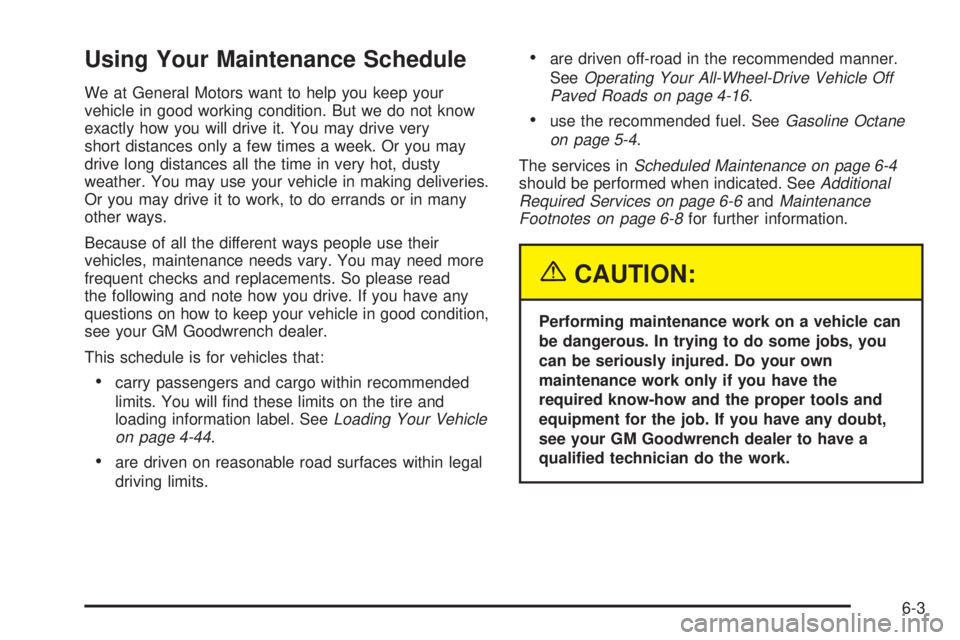 GMC YUKON XL DENALI 2004 Owners Manual Using Your Maintenance Schedule
We at General Motors want to help you keep your
vehicle in good working condition. But we do not know
exactly how you will drive it. You may drive very
short distances GMC YUKON XL DENALI 2004 Owners Manual Using Your Maintenance Schedule
We at General Motors want to help you keep your
vehicle in good working condition. But we do not know
exactly how you will drive it. You may drive very
short distances