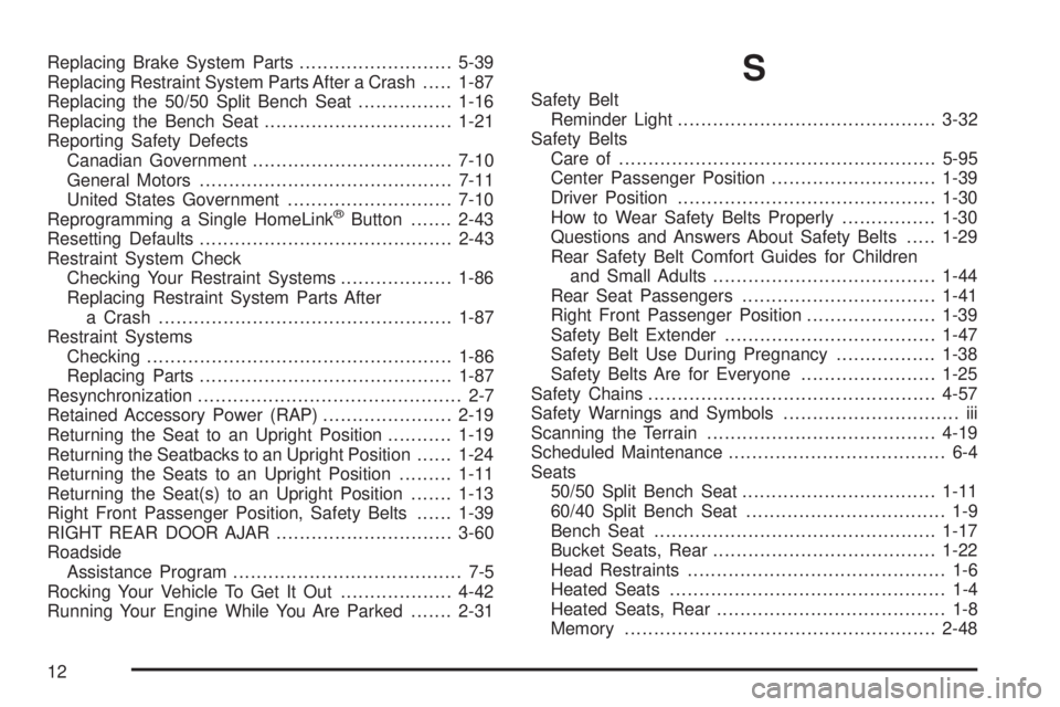 GMC YUKON XL DENALI 2004  Owners Manual Replacing Brake System Parts..........................5-39
Replacing Restraint System Parts After a Crash.....1-87
Replacing the 50/50 Split Bench Seat................1-16
Replacing the Bench Seat....