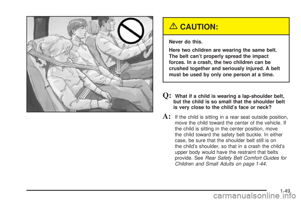 GMC YUKON XL DENALI 2004 Workshop Manual {CAUTION:
Never do this.
Here two children are wearing the same belt.
The belt cant properly spread the impact
forces. In a crash, the two children can be
crushed together and seriously injured. A be GMC YUKON XL DENALI 2004 Workshop Manual {CAUTION:
Never do this.
Here two children are wearing the same belt.
The belt cant properly spread the impact
forces. In a crash, the two children can be
crushed together and seriously injured. A be