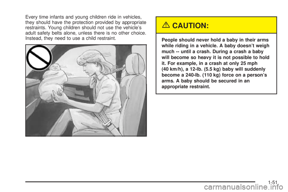 GMC YUKON XL DENALI 2004 Workshop Manual Every time infants and young children ride in vehicles,
they should have the protection provided by appropriate
restraints. Young children should not use the vehicles
adult safety belts alone, unless GMC YUKON XL DENALI 2004 Workshop Manual Every time infants and young children ride in vehicles,
they should have the protection provided by appropriate
restraints. Young children should not use the vehicles
adult safety belts alone, unless