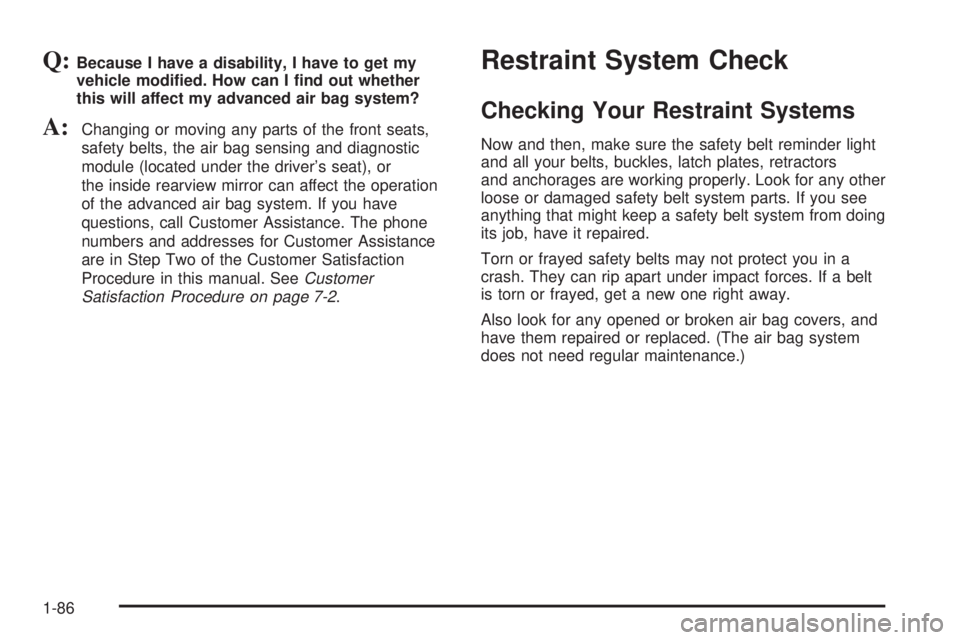 GMC YUKON XL DENALI 2004 Owners Manual Q:Because I have a disability, I have to get my
vehicle modi®ed. How can I ®nd out whether
this will affect my advanced air bag system?
A:Changing or moving any parts of the front seats,
safety belt GMC YUKON XL DENALI 2004 Owners Manual Q:Because I have a disability, I have to get my
vehicle modi®ed. How can I ®nd out whether
this will affect my advanced air bag system?
A:Changing or moving any parts of the front seats,
safety belt