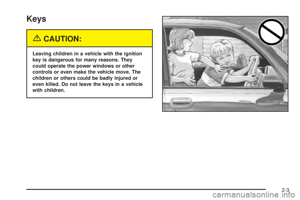 GMC YUKON XL DENALI 2004 Owners Manual Keys
{CAUTION:
Leaving children in a vehicle with the ignition
key is dangerous for many reasons. They
could operate the power windows or other
controls or even make the vehicle move. The
children or GMC YUKON XL DENALI 2004 Owners Manual Keys
{CAUTION:
Leaving children in a vehicle with the ignition
key is dangerous for many reasons. They
could operate the power windows or other
controls or even make the vehicle move. The
children or