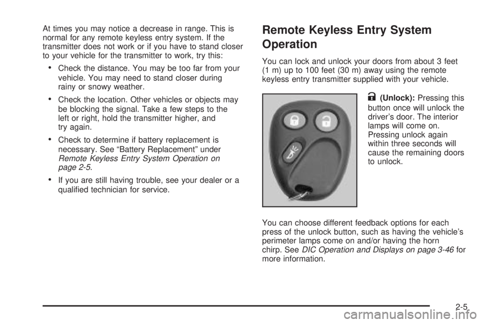GMC YUKON XL DENALI 2004 Owners Manual At times you may notice a decrease in range. This is
normal for any remote keyless entry system. If the
transmitter does not work or if you have to stand closer
to your vehicle for the transmitter to GMC YUKON XL DENALI 2004 Owners Manual At times you may notice a decrease in range. This is
normal for any remote keyless entry system. If the
transmitter does not work or if you have to stand closer
to your vehicle for the transmitter to