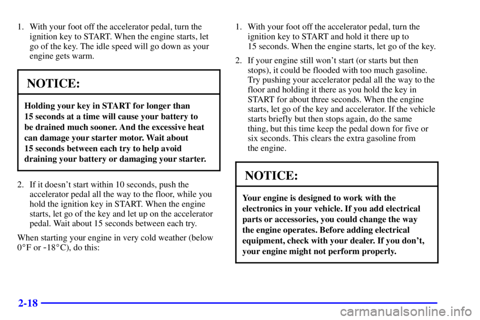 GMC YUKON XL DENALI 2002  Owners Manual 2-18
1. With your foot off the accelerator pedal, turn the
ignition key to START. When the engine starts, let
go of the key. The idle speed will go down as your
engine gets warm.
NOTICE:
Holding your 