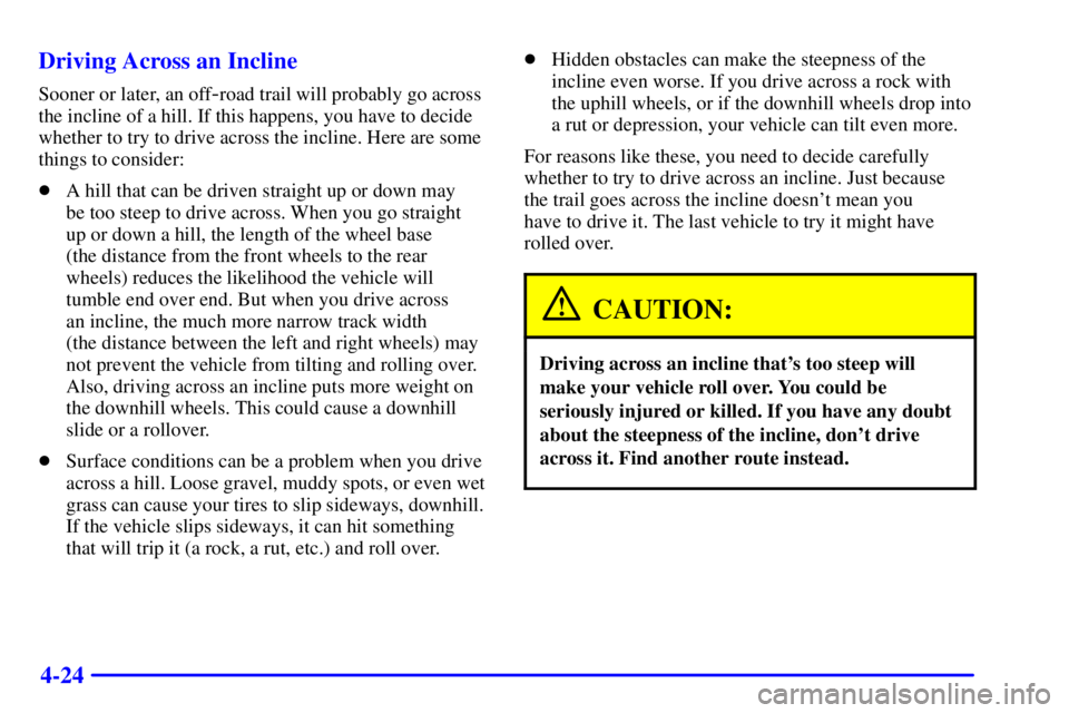 GMC YUKON XL DENALI 2002  Owners Manual 4-24 Driving Across an Incline
Sooner or later, an off-road trail will probably go across
the incline of a hill. If this happens, you have to decide
whether to try to drive across the incline. Here ar