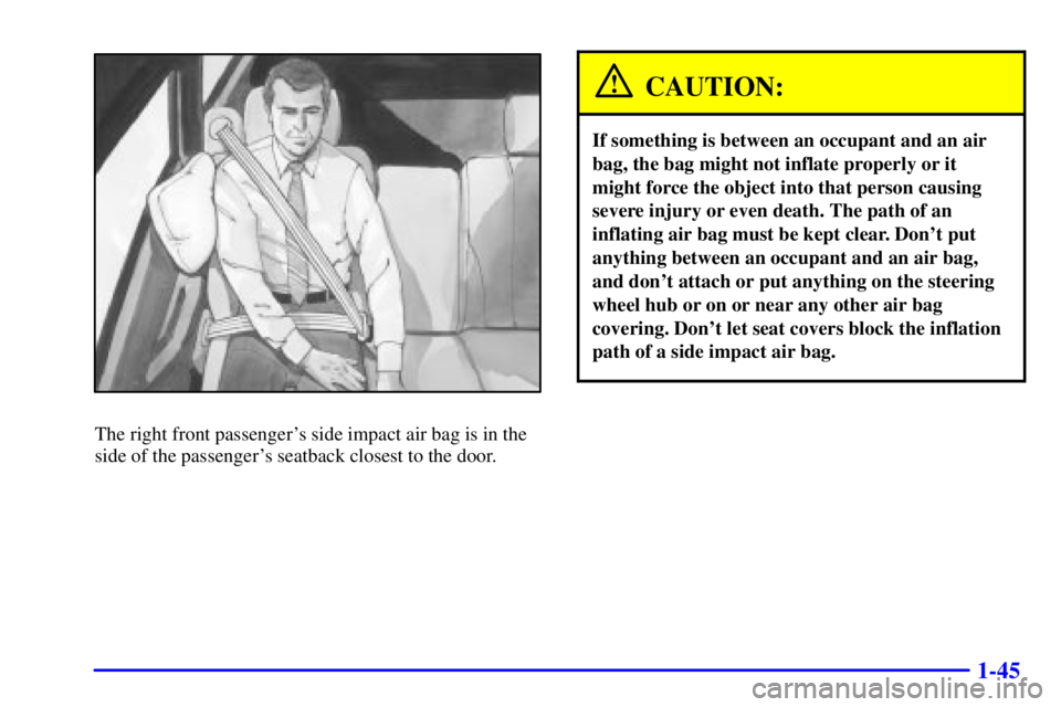 GMC YUKON XL DENALI 2002 Workshop Manual 1-45
The right front passengers side impact air bag is in the
side of the passengers seatback closest to the door.
CAUTION:
If something is between an occupant and an air
bag, the bag might not infl
