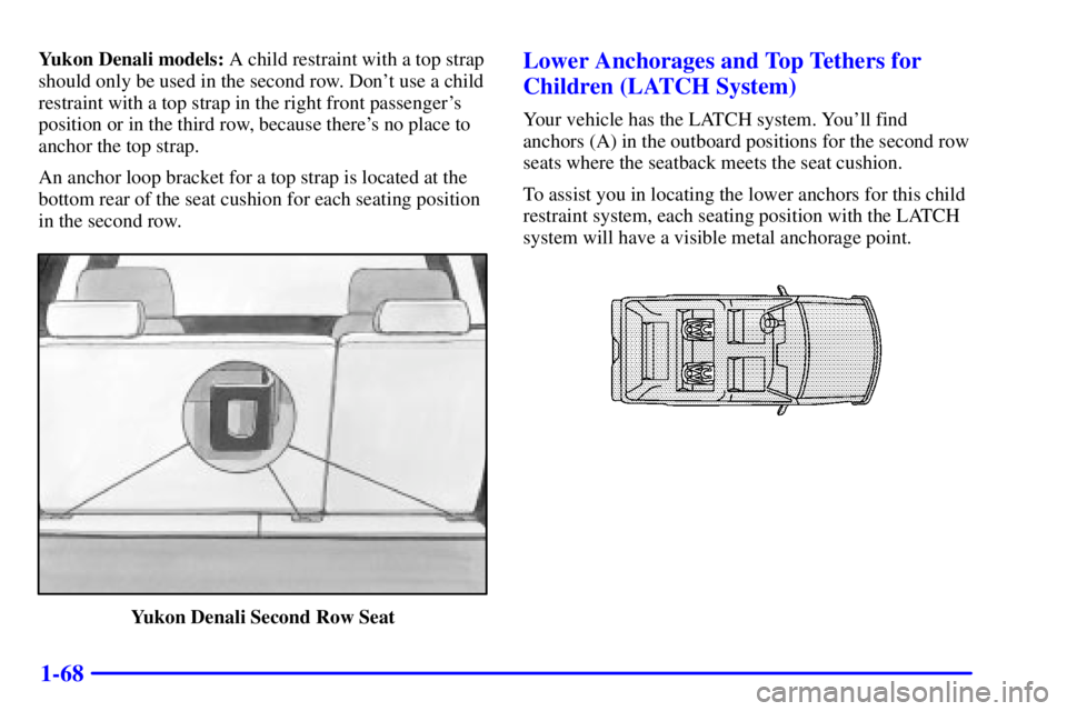 GMC YUKON XL DENALI 2002 Manual PDF 1-68
Yukon Denali models: A child restraint with a top strap
should only be used in the second row. Dont use a child
restraint with a top strap in the right front passengers
position or in the third