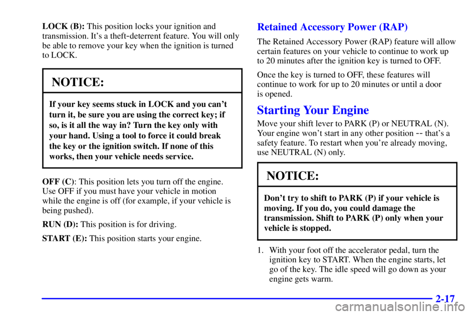 GMC YUKON XL DENALI 2001 User Guide 2-17
LOCK (B): This position locks your ignition and
transmission. Its a theft
-deterrent feature. You will only
be able to remove your key when the ignition is turned
to LOCK.
NOTICE:
If your key se