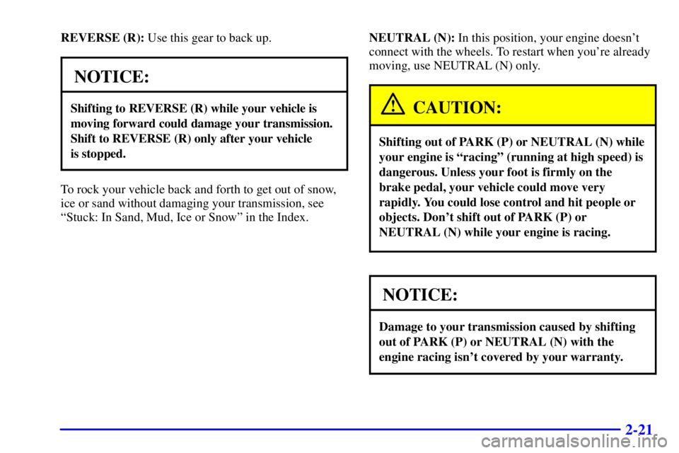 GMC YUKON XL DENALI 2001  Owners Manual 2-21
REVERSE (R): Use this gear to back up.
NOTICE:
Shifting to REVERSE (R) while your vehicle is
moving forward could damage your transmission.
Shift to REVERSE (R) only after your vehicle 
is stoppe