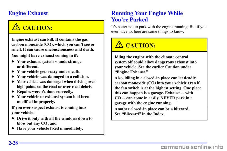 GMC YUKON XL DENALI 2001  Owners Manual 2-28
Engine Exhaust
CAUTION:
Engine exhaust can kill. It contains the gas
carbon monoxide (CO), which you cant see or
smell. It can cause unconsciousness and death.
You might have exhaust coming in i