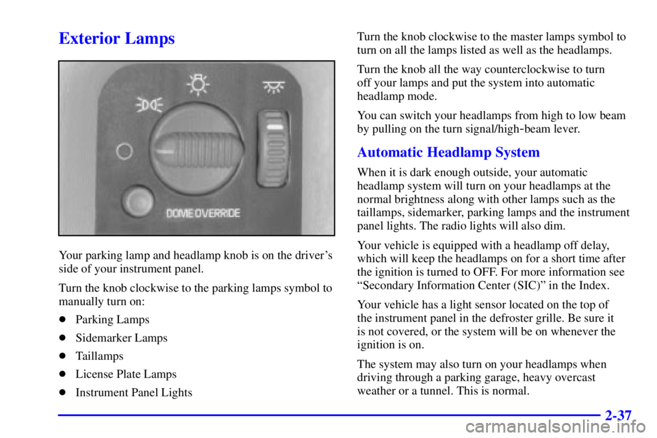 GMC YUKON XL DENALI 2001  Owners Manual 2-37
Exterior Lamps
Your parking lamp and headlamp knob is on the drivers
side of your instrument panel.
Turn the knob clockwise to the parking lamps symbol to
manually turn on:
Parking Lamps
Sidem