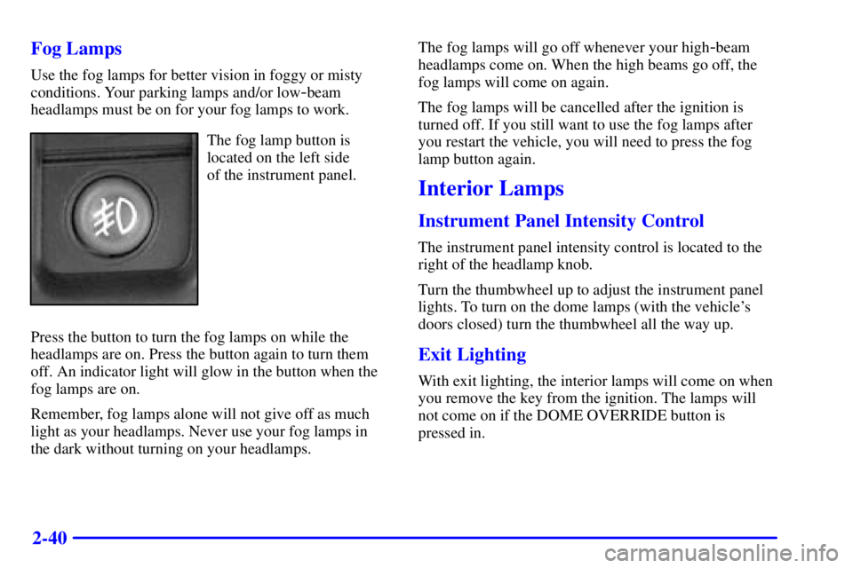 GMC YUKON XL DENALI 2001  Owners Manual 2-40 Fog Lamps
Use the fog lamps for better vision in foggy or misty
conditions. Your parking lamps and/or low
-beam
headlamps must be on for your fog lamps to work.
The fog lamp button is
located on 