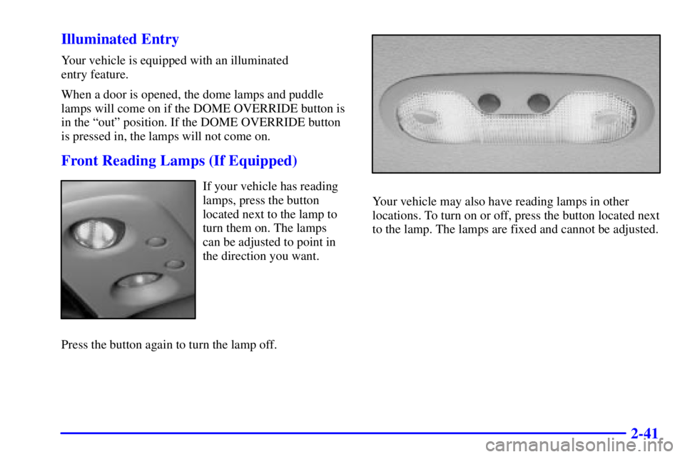 GMC YUKON XL DENALI 2001  Owners Manual 2-41 Illuminated Entry
Your vehicle is equipped with an illuminated 
entry feature.
When a door is opened, the dome lamps and puddle
lamps will come on if the DOME OVERRIDE button is
in the ªoutº po