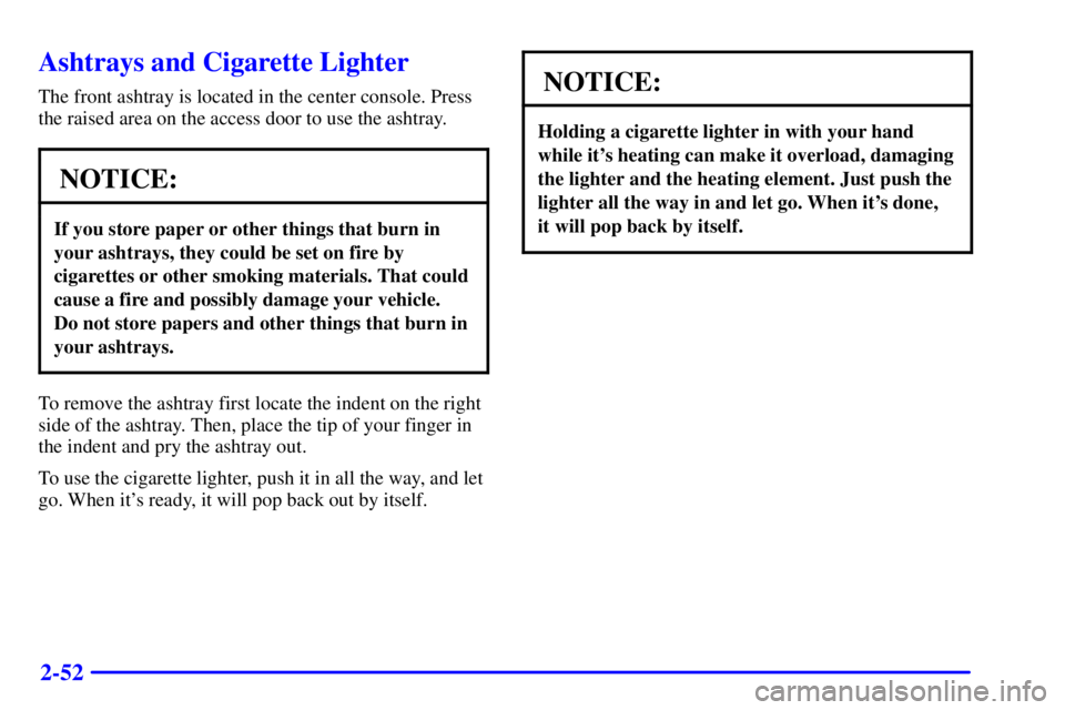 GMC YUKON XL DENALI 2001  Owners Manual 2-52
Ashtrays and Cigarette Lighter
The front ashtray is located in the center console. Press
the raised area on the access door to use the ashtray.
NOTICE:
If you store paper or other things that bur
