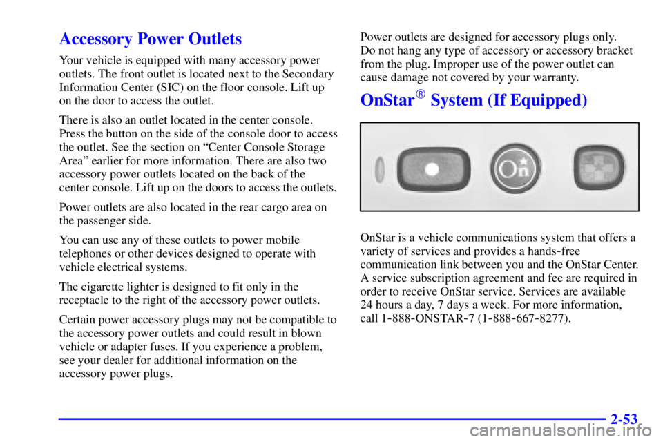 GMC YUKON XL DENALI 2001  Owners Manual 2-53
Accessory Power Outlets
Your vehicle is equipped with many accessory power
outlets. The front outlet is located next to the Secondary
Information Center (SIC) on the floor console. Lift up
on the
